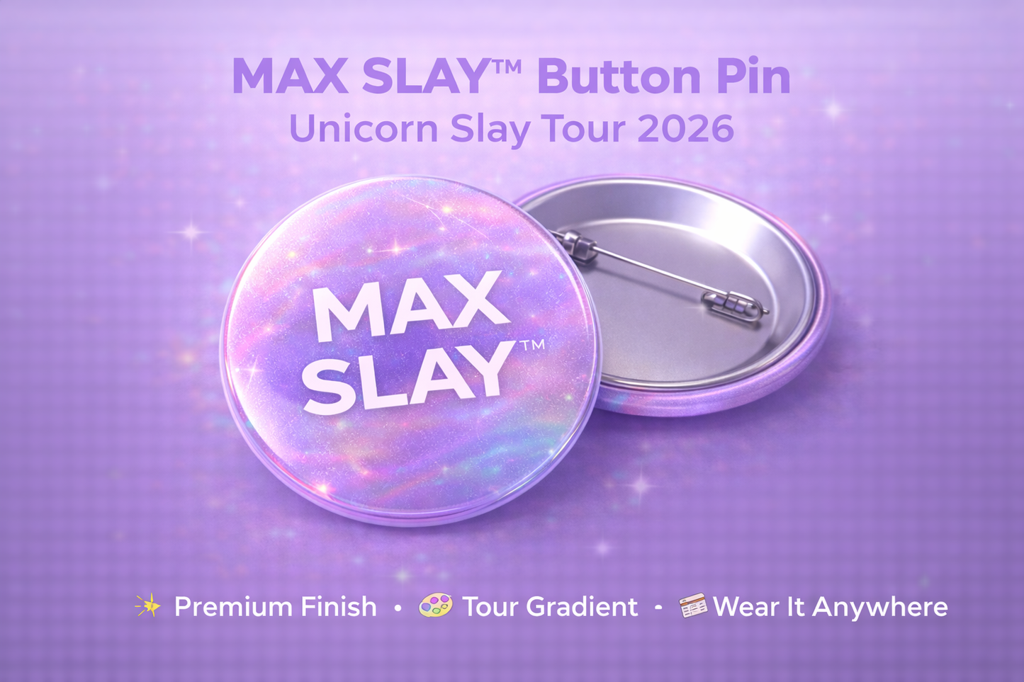 MAX SLAY™ Button Pin — Unicorn Slay Tour 2026